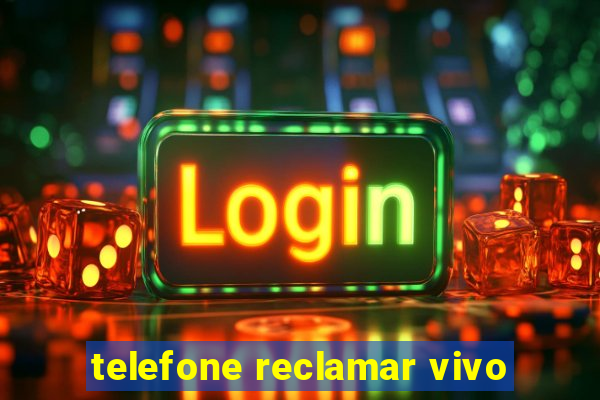 telefone reclamar vivo